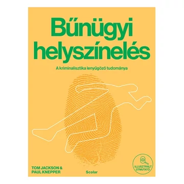 Bűnügyi helyszínelés – A kriminalisztika lenyűgöző tudománya - Tom Jackson, Paul Knepper