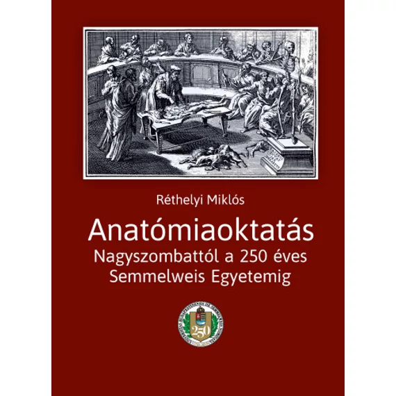 Anatómiaoktatás Nagyszombattól a 250 éves Semmelweis Egyetemig - Réthelyi Miklós