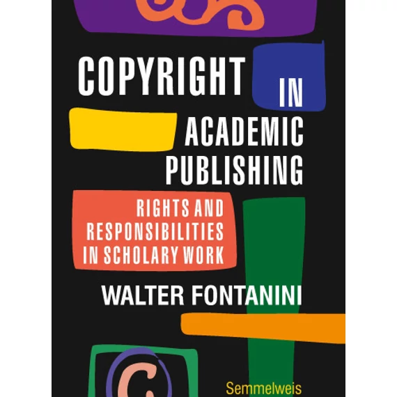 Copyright in Academic Publishing – Rights and Responsibilities in Scholarly Work - Walter Fontanini