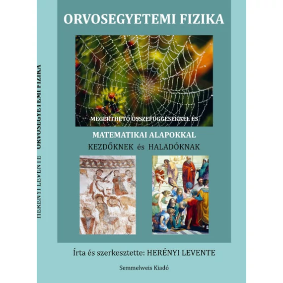 Orvosegyetemi fizika – Megérthető összefüggésekkel és matematikai alapokkal kezdőknek és haladóknak - Herényi Levente