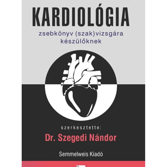 Kardiológia – Zsebkönyv (szak)vizsgára készülőknek, 3. kiadás - Dr. Szegedi Nándor