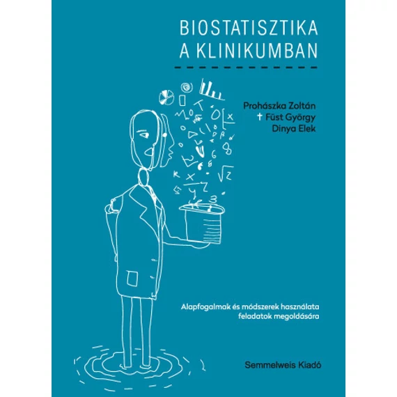 Biostatisztika a klinikumban - Alapfogalmak és módszerek használata feladatok megoldására - Harmadik változatlan kiadás - Dinya Elek, Füst György, Prohászka Zoltán