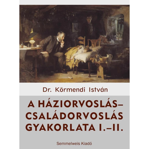 A háziorvoslás–családorvoslás gyakorlata I-II. - Dr. Körmendi István