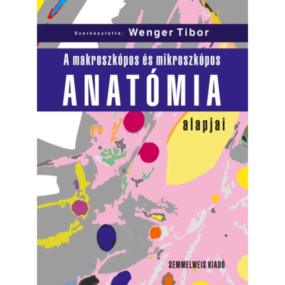 A makroszkópos és mikroszkópos anatómia alapjai - Wenger Tibor